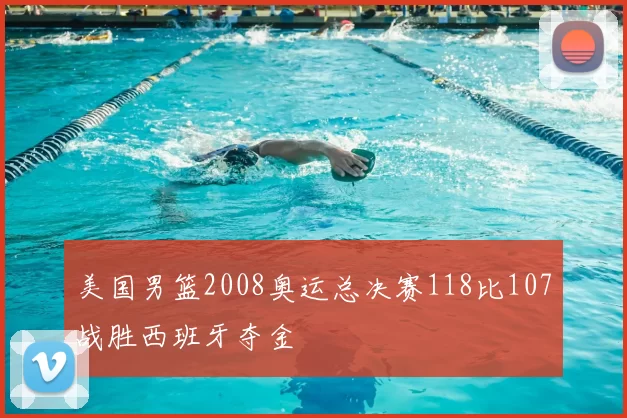 美国男篮2008奥运总决赛118比107战胜西班牙夺金