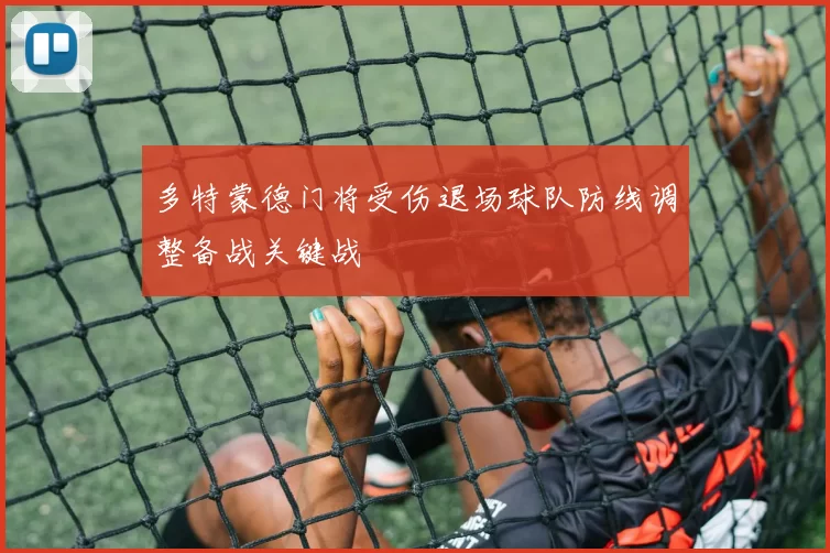 多特蒙德门将受伤退场球队防线调整备战关键战