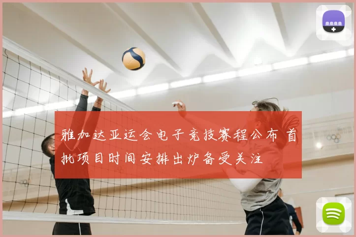 雅加达亚运会电子竞技赛程公布 首批项目时间安排出炉备受关注