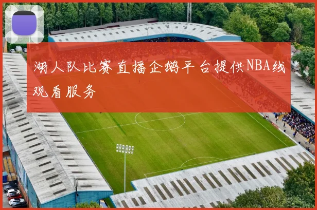 湖人队比赛直播企鹅平台提供NBA线观看服务