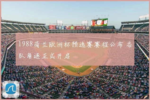 1988荷兰欧洲杯预选赛赛程公布 各队角逐正式开启