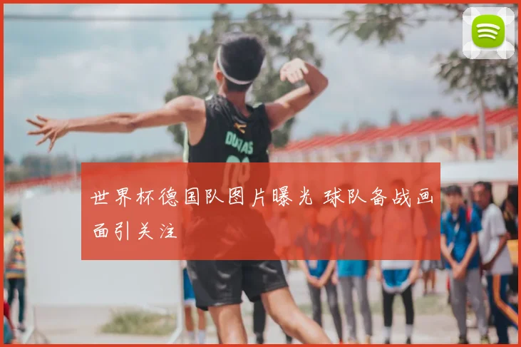 世界杯德国队图片曝光 球队备战画面引关注