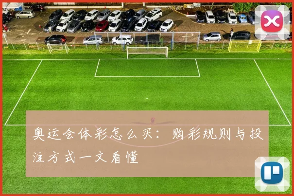 奥运会体彩怎么买:购彩规则与投注方式一文看懂