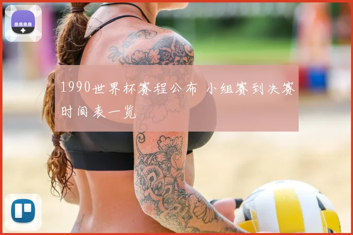 1990世界杯赛程公布 小组赛到决赛时间表一览